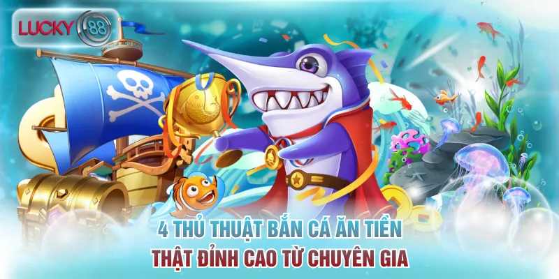 4 Thủ Thuật Bắn Cá Ăn Tiền Thật Đỉnh Cao Từ Chuyên Gia 3 bắn cá ăn tiền thật