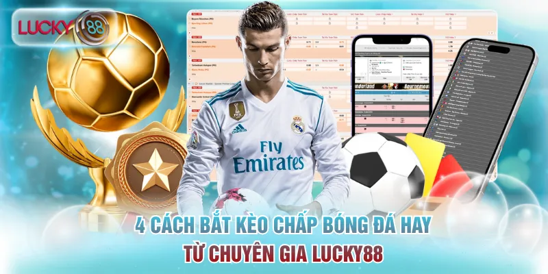 4 Cách Bắt Kèo Chấp Bóng Đá Hay Từ Chuyên Gia Lucky88 9 kèo chấp bóng đá