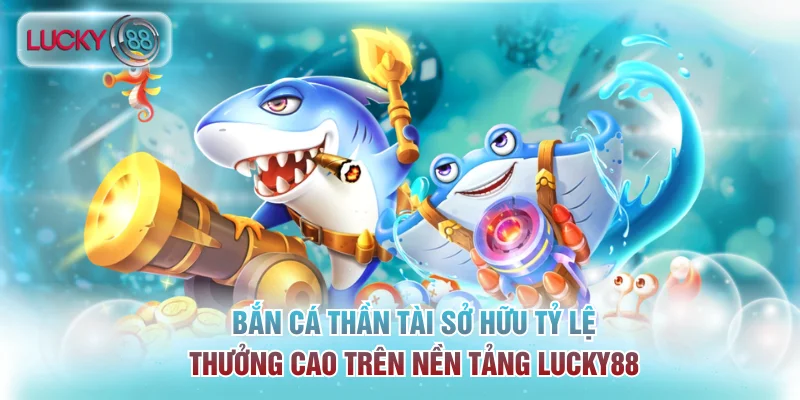 Mẹo Chơi Bắn Cá Thần Tài Giúp Nâng Cao Tỷ Lệ Thưởng 2 Bắn cá Thần Tài sở hữu tỷ lệ thưởng cao trên nền tảng Lucky88
