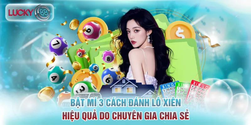 3 Cách Đánh Lô Xiên Hiệu Quả Theo Chia Sẻ Của Lucky88 3 Bật mí 3 cách đánh lô xiên hiệu quả do chuyên gia chia sẻ