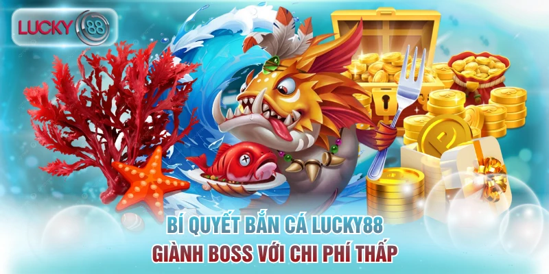 Bắn Cá Lucky88 - Khai Hỏa Đại Dương Nhận Xèng Thưởng Lớn 3 Bí quyết bắn cá Lucky88 giành boss với chi phí thấp