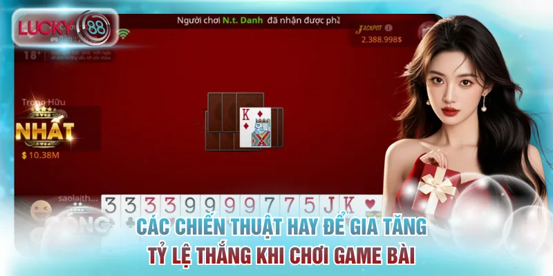 Các chiến thuật hay để gia tăng tỷ lệ thắng khi chơi game bài