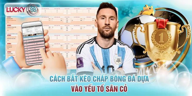 4 Cách Bắt Kèo Chấp Bóng Đá Hay Từ Chuyên Gia Lucky88 4 Cách bắt kèo chấp bóng đá dựa vào yếu tố sân cỏ