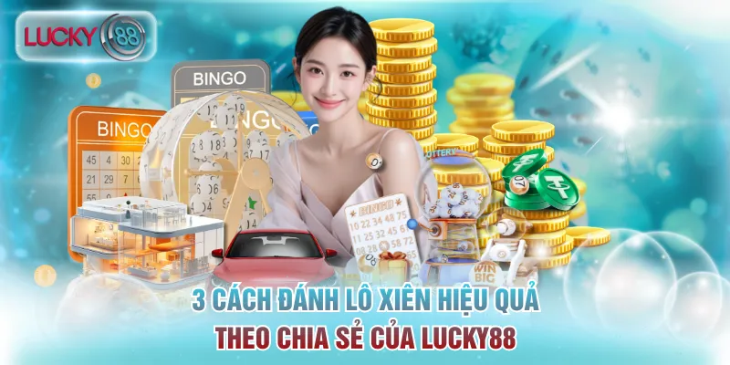3 Cách Đánh Lô Xiên Hiệu Quả Theo Chia Sẻ Của Lucky88 7 lô xiên