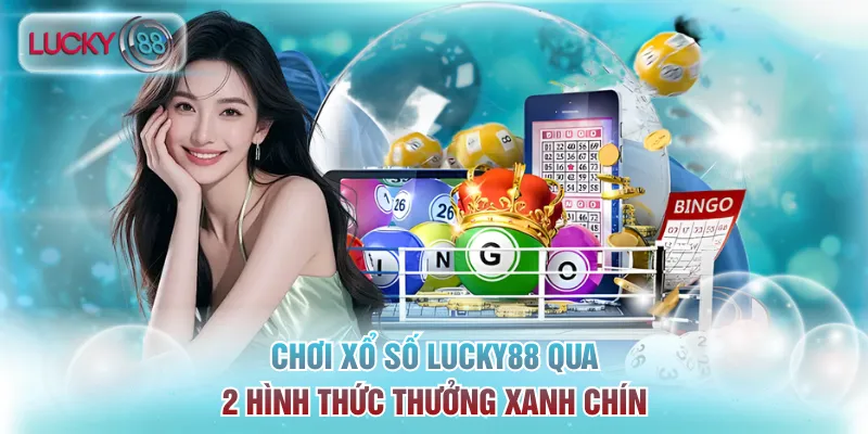 Xổ số Lucky88 - Sảnh Chơi Lô Đề Uy Tín, Tỷ Lệ Ăn Cực Cao 2 Chơi xổ số Lucky88 qua 2 hình thức hấp dẫn, thưởng xanh chín