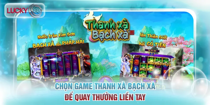 Top 3 Game Nổ Hũ Tặng Tiền Đáng Trải Nghiệm Tại Lucky88 4 Chọn game Thanh Xà Bạch Xà để quay thưởng liền tay