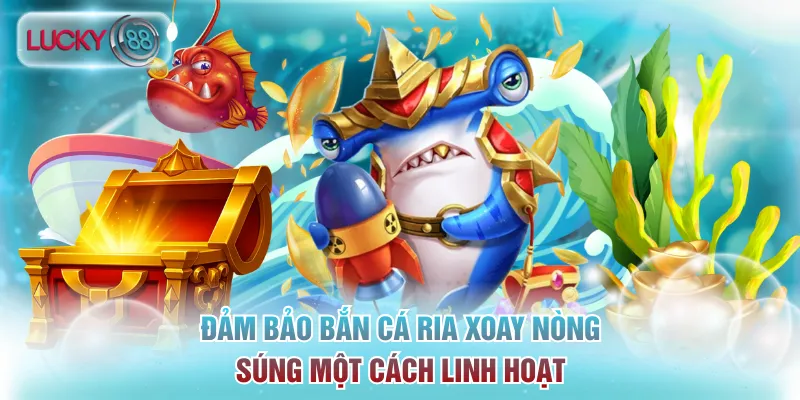 Cách Bắn Cá Ria Chuẩn Xác Và Đạt Hiệu Quả Cao Tại Lucky88 3 Đảm bảo bắn cá ria xoay nòng súng một cách linh hoạt