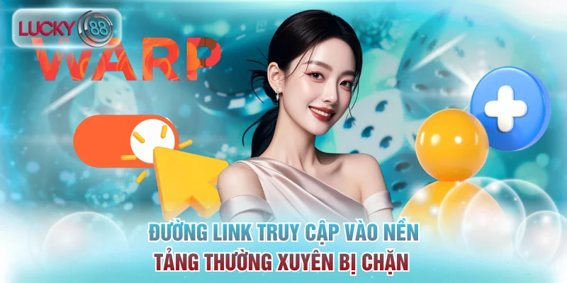 Chỉ Dẫn Đăng Nhập Lucky88 Đơn Giản Cho Người Nhập Môn 2 Đường link truy cập vào nền tảng thường xuyên bị chặn