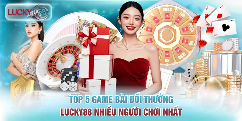 Top Game Bài Đổi Thưởng Nhiều Người Chơi Nhất Lucky88 6 game bài đổi thưởng