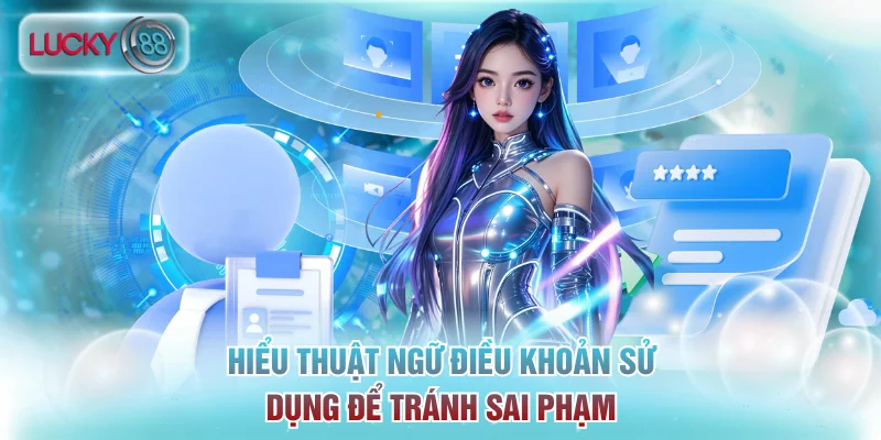 Điều Khoản Sử Dụng Lucky88 Chi Tiết Dành Cho Hội Viên Mới 1 Hiểu thuật ngữ điều khoản sử dụng để tránh sai phạm