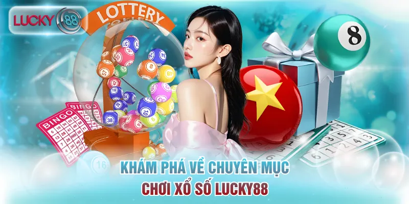 Xổ số Lucky88 - Sảnh Chơi Lô Đề Uy Tín, Tỷ Lệ Ăn Cực Cao 1 Khám phá về chuyên mục chơi xổ số Lucky88