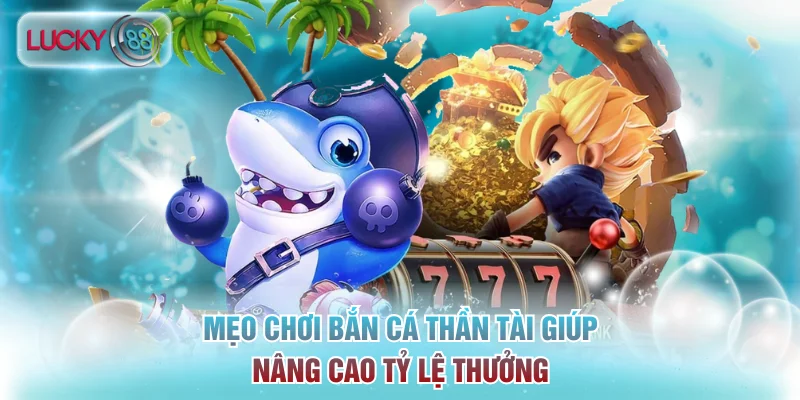 Mẹo Chơi Bắn Cá Thần Tài Giúp Nâng Cao Tỷ Lệ Thưởng 2 bắn cá Thần Tài