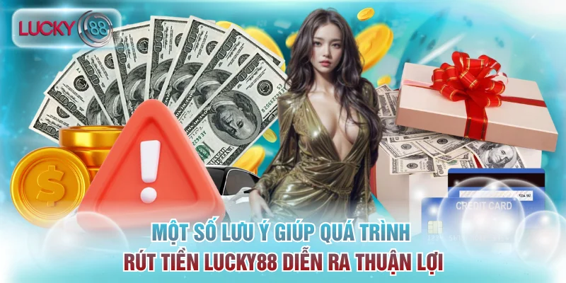 Rút Tiền Lucky88 | Quy Trình Và Mẹo Về Tiền Siêu Tốc 3 Một số lưu ý giúp quá trình rút tiền Lucky88 diễn ra thuận lợi
