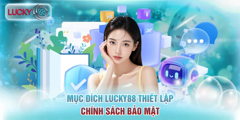 Chính Sách Bảo Mật Lucky88 - An Toàn Dữ Liệu Hàng Đầu 1 Mục đích Lucky88 thiết lập chính sách bảo mật