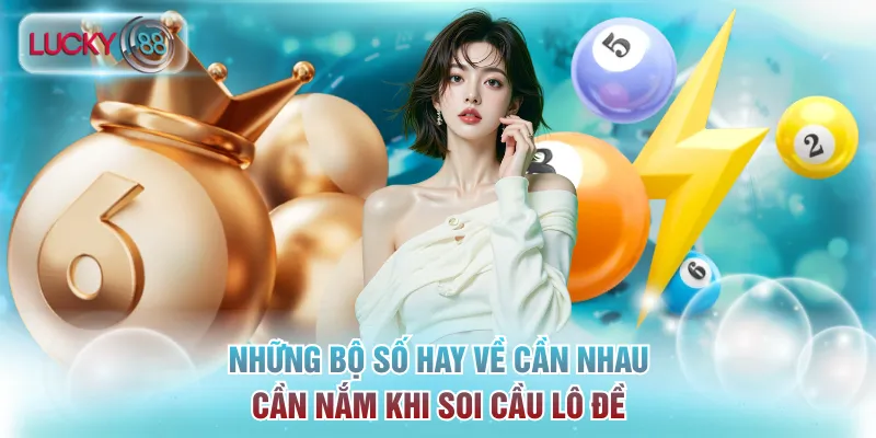 Cách Tính Lô Đề Miền Bắc Chuẩn Nhất Theo Nhà Cái Lucky88 4 Những bộ số hay về cần nhau cần nắm khi soi cầu lô đề