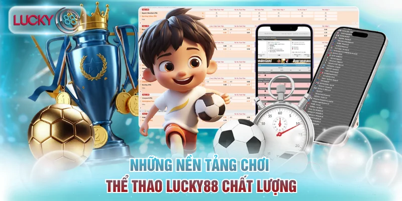 Thể Thao Lucky88 - Điểm Đến Lý Tưởng Với Kèo Siêu Hấp Dẫn 2 Những nền tảng chơi thể thao Lucky88 chất lượng