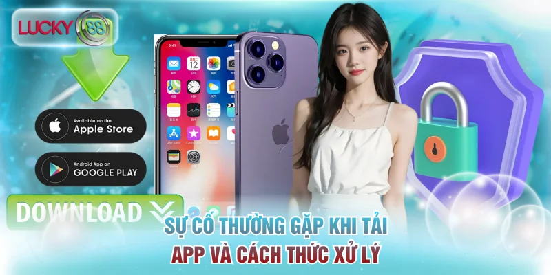 Tải App Lucky88 - Trải Nghiệm Cá Cược Mượt Mà Trên Mobile 3 Sự cố thường gặp khi tải app và cách thức xử lý