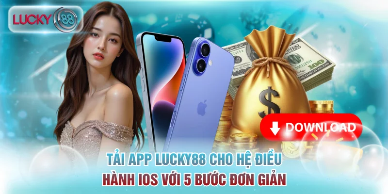 Tải App Lucky88 - Trải Nghiệm Cá Cược Mượt Mà Trên Mobile 2 Tải app Lucky88 cho hệ điều hành iOS với 5 bước đơn giản