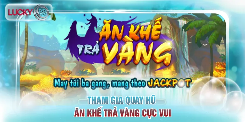 Top 3 Game Nổ Hũ Tặng Tiền Đáng Trải Nghiệm Tại Lucky88 3 Tham gia quay hũ Ăn Khế Trả Vàng cực vui