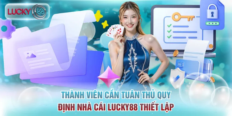 Quyền Riêng Tư - Chính Sách Vận Hành Quan Trọng Tại Lucky88 3 Thành viên cần tuân thủ quy định nhà cái Lucky88 thiết lập