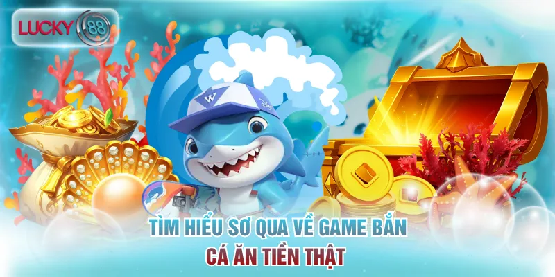 4 Thủ Thuật Bắn Cá Ăn Tiền Thật Đỉnh Cao Từ Chuyên Gia 2 Tìm hiểu sơ qua về game bắn cá ăn tiền thật