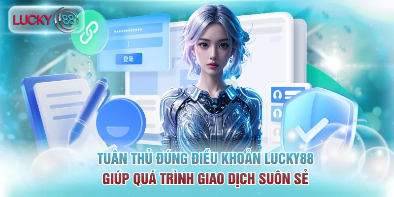 Điều Khoản Sử Dụng Lucky88 Chi Tiết Dành Cho Hội Viên Mới 2 Tuân thủ đúng điều khoản Lucky88 giúp quá trình giao dịch suôn sẻ